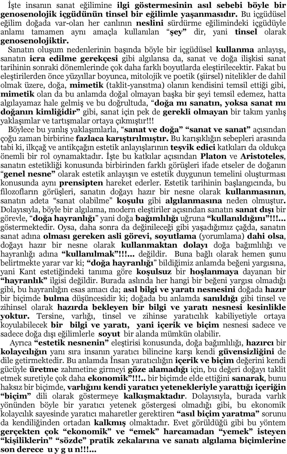 Sanatın oluşum nedenlerinin başında böyle bir içgüdüsel kullanma anlayışı, sanatın icra edilme gerekçesi gibi algılansa da, sanat ve doğa ilişkisi sanat tarihinin sonraki dönemlerinde çok daha farklı