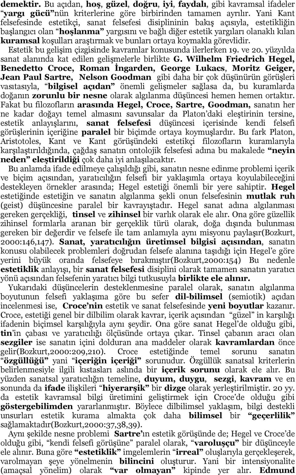 araştırmak ve bunları ortaya koymakla görevlidir. Estetik bu gelişim çizgisinde kavramlar konusunda ilerlerken 19. ve 20. yüzyılda sanat alanında kat edilen gelişmelerle birlikte G.