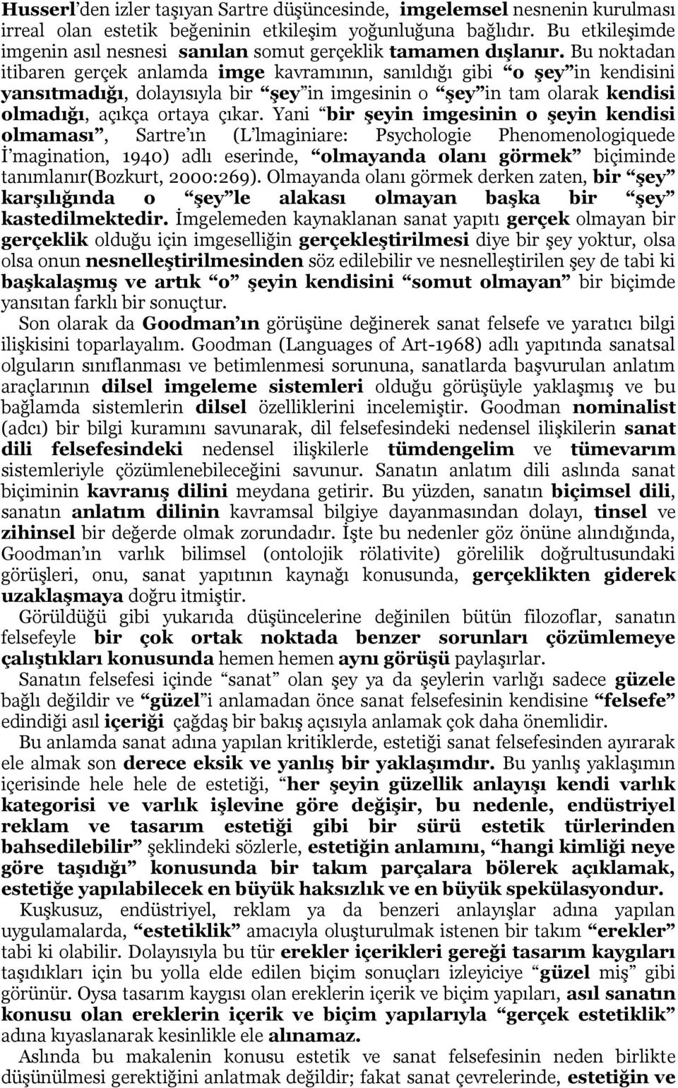 Bu noktadan itibaren gerçek anlamda imge kavramının, sanıldığı gibi o şey in kendisini yansıtmadığı, dolayısıyla bir şey in imgesinin o şey in tam olarak kendisi olmadığı, açıkça ortaya çıkar.