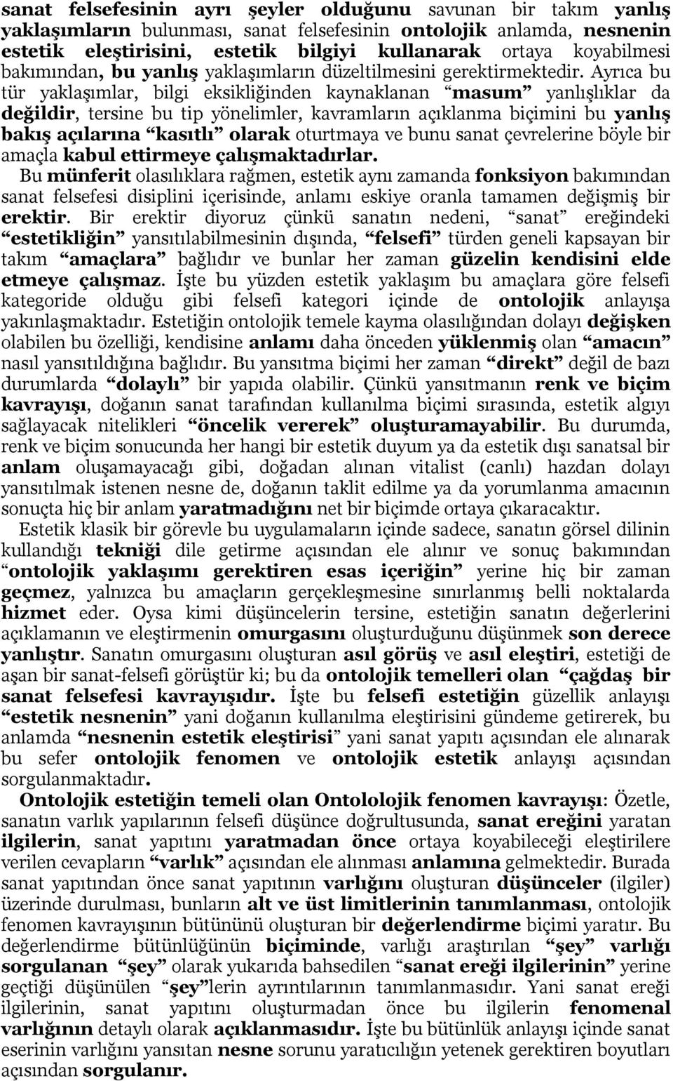 Ayrıca bu tür yaklaşımlar, bilgi eksikliğinden kaynaklanan masum yanlışlıklar da değildir, tersine bu tip yönelimler, kavramların açıklanma biçimini bu yanlış bakış açılarına kasıtlı olarak oturtmaya