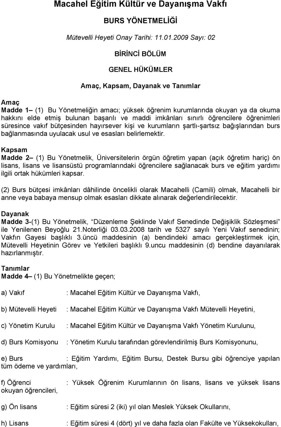 ve maddi imkânları sınırlı öğrencilere öğrenimleri süresince vakıf bütçesinden hayırsever kişi ve kurumların şartlı-şartsız bağışlarından burs bağlanmasında uyulacak usul ve esasları belirlemektir.