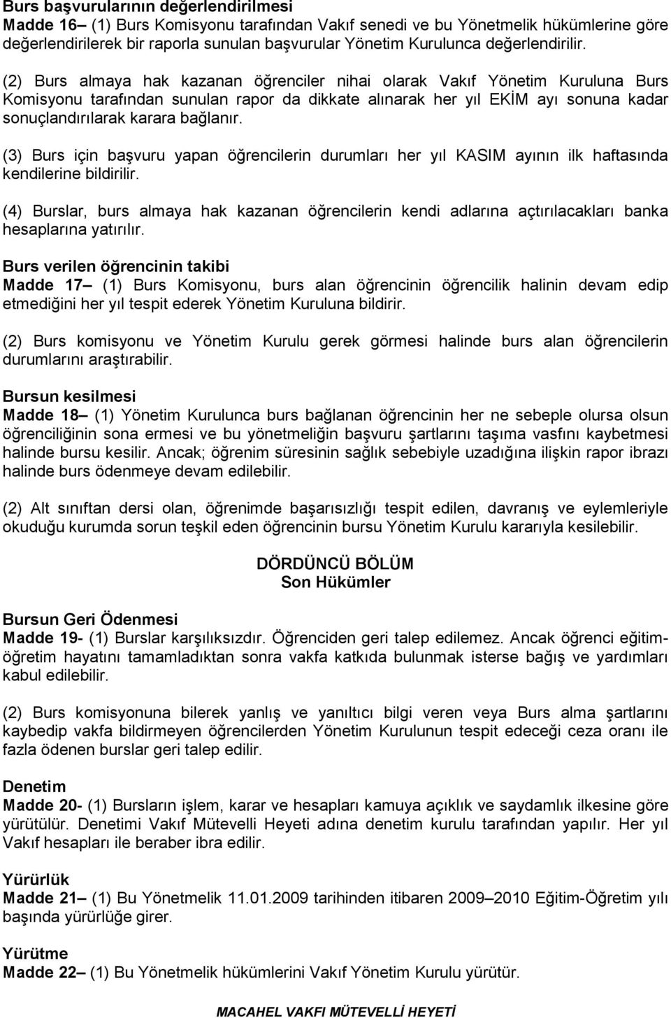 (2) Burs almaya hak kazanan öğrenciler nihai olarak Vakıf Yönetim Kuruluna Burs Komisyonu tarafından sunulan rapor da dikkate alınarak her yıl EKİM ayı sonuna kadar sonuçlandırılarak karara bağlanır.