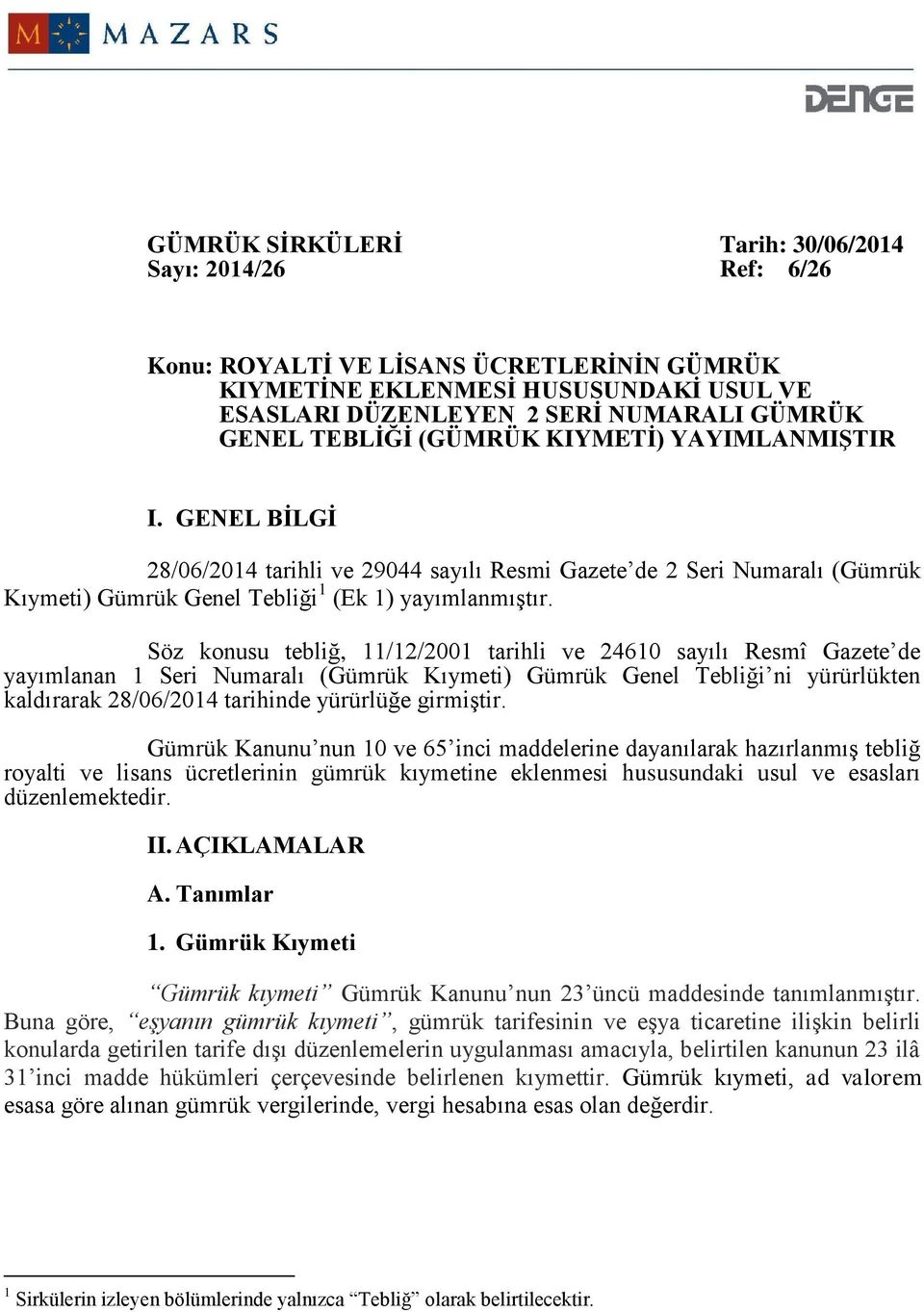 Söz konusu tebliğ, 11/12/2001 tarihli ve 24610 sayılı Resmî Gazete de yayımlanan 1 Seri Numaralı (Gümrük Kıymeti) Gümrük Genel Tebliği ni yürürlükten kaldırarak 28/06/2014 tarihinde yürürlüğe