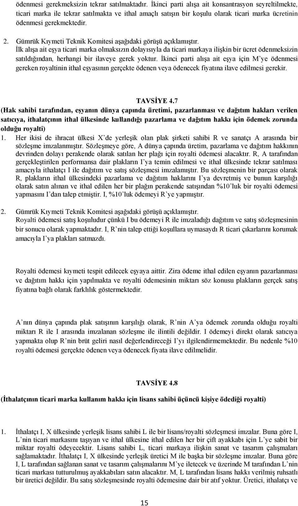 İlk alışa ait eşya ticari marka olmaksızın dolayısıyla da ticari markaya ilişkin bir ücret ödenmeksizin satıldığından, herhangi bir ilaveye gerek yoktur.