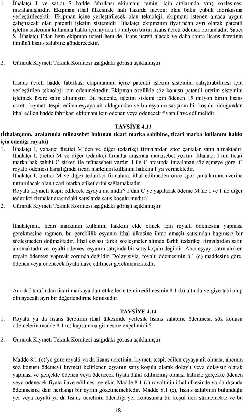 Ekipman içine yerleştirilecek olan teknoloji, ekipmanı istenen amaca uygun çalıştıracak olan patentli işletim sistemidir.