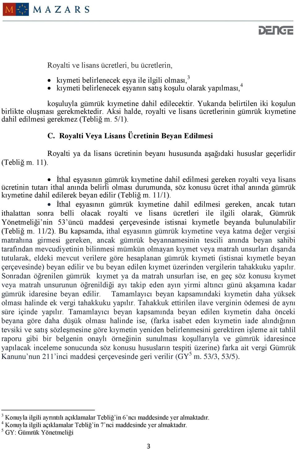 Royalti Veya Lisans Ücretinin Beyan Edilmesi Royalti ya da lisans ücretinin beyanı hususunda aşağıdaki hususlar geçerlidir (Tebliğ m. 11).