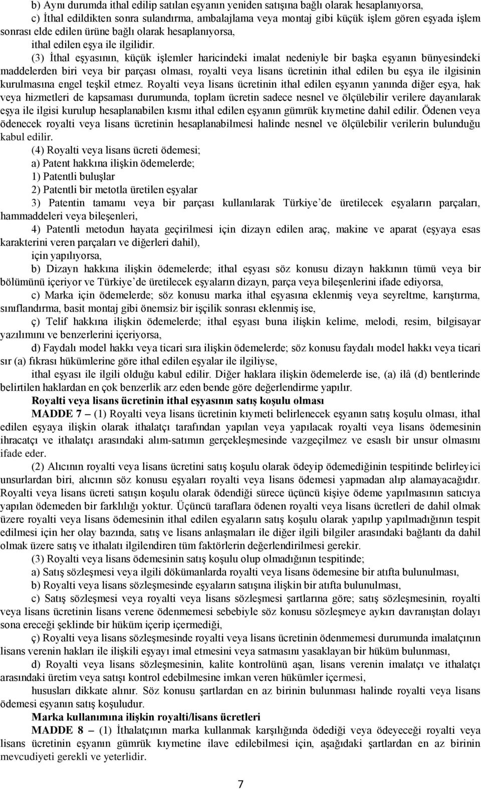 (3) İthal eşyasının, küçük işlemler haricindeki imalat nedeniyle bir başka eşyanın bünyesindeki maddelerden biri veya bir parçası olması, royalti veya lisans ücretinin ithal edilen bu eşya ile