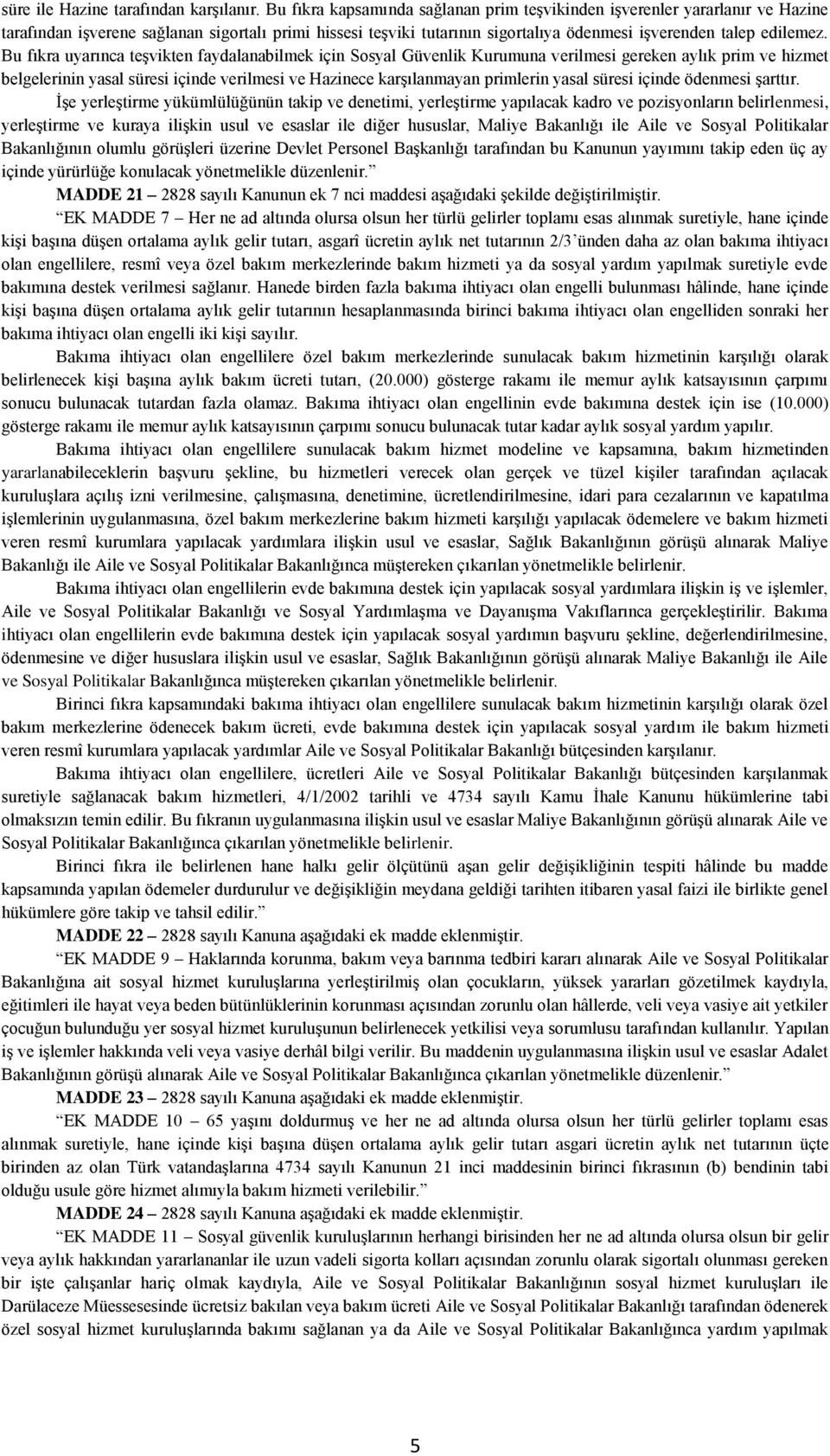 Bu fıkra uyarınca teşvikten faydalanabilmek için Sosyal Güvenlik Kurumuna verilmesi gereken aylık prim ve hizmet belgelerinin yasal süresi içinde verilmesi ve Hazinece karşılanmayan primlerin yasal