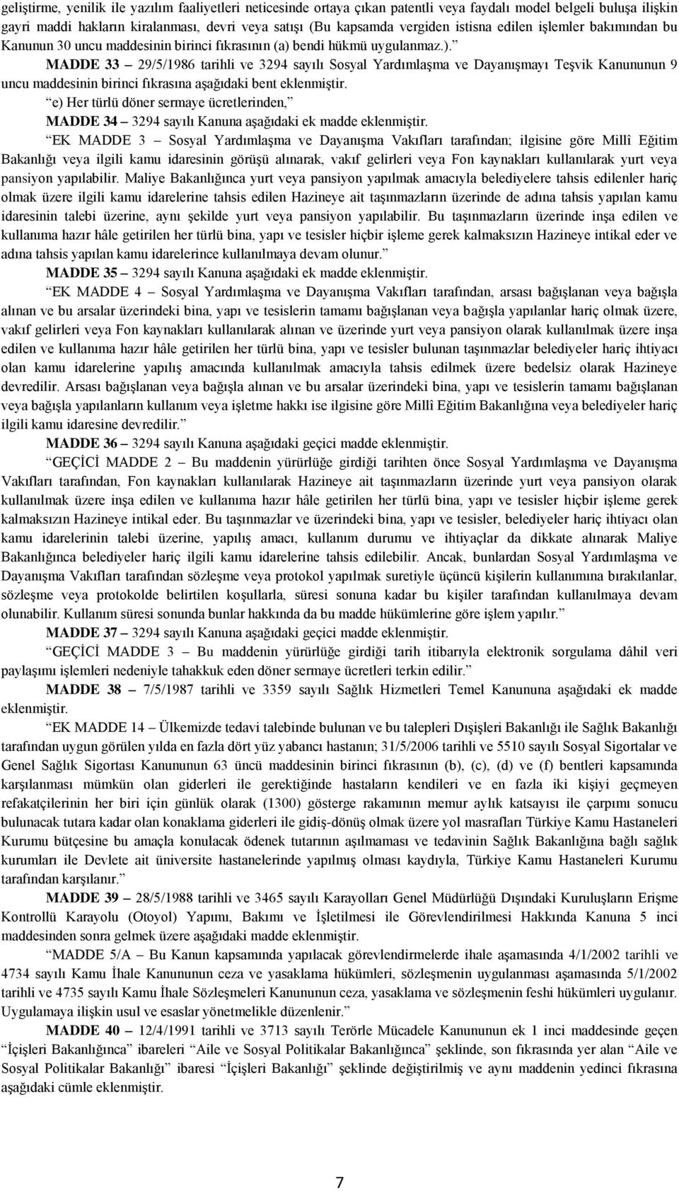 bendi hükmü uygulanmaz.). MADDE 33 29/5/1986 tarihli ve 3294 sayılı Sosyal Yardımlaşma ve Dayanışmayı Teşvik Kanununun 9 uncu maddesinin birinci fıkrasına aşağıdaki bent eklenmiştir.