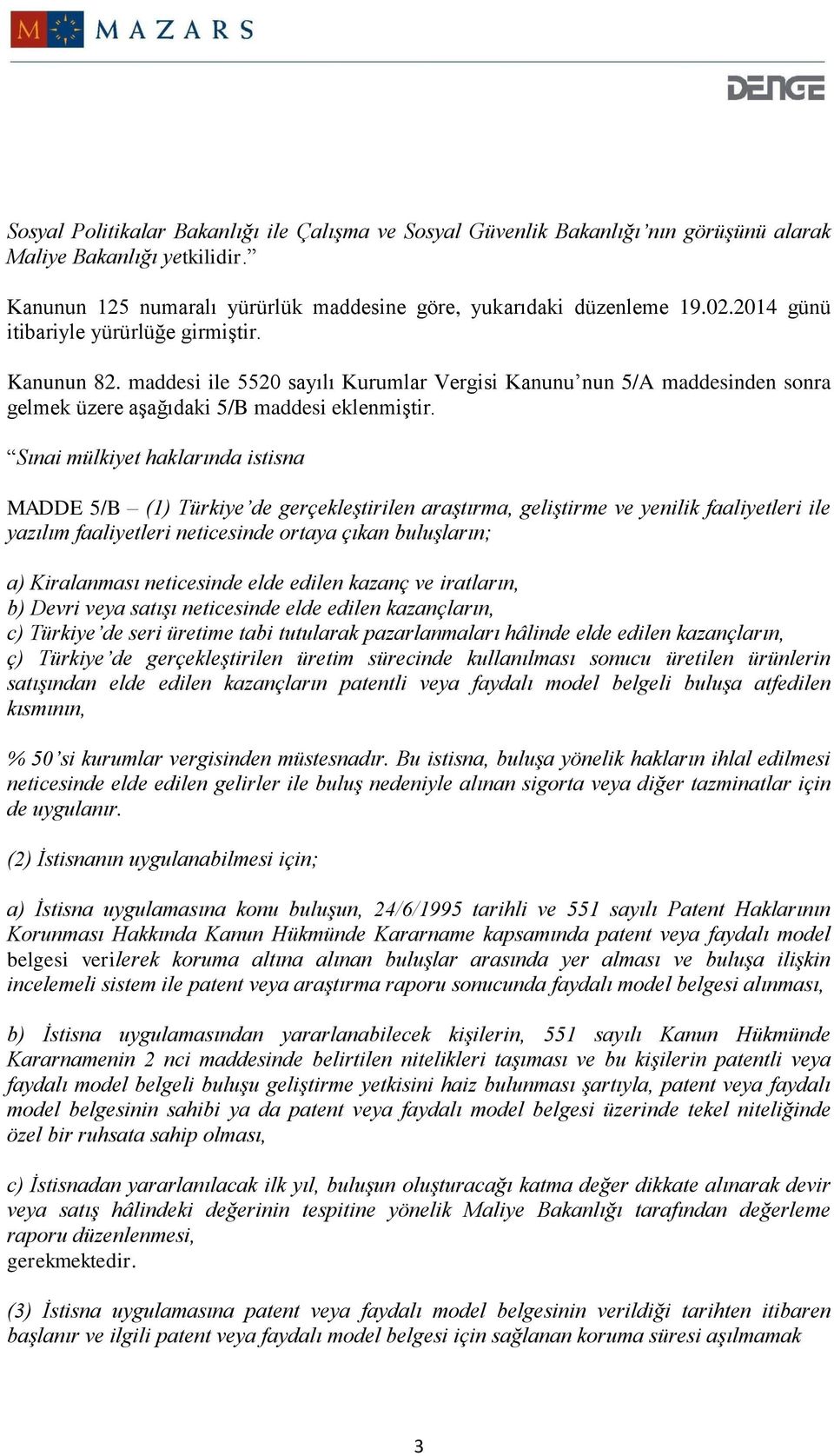 Sınai mülkiyet haklarında istisna MADDE 5/B (1) Türkiye de gerçekleştirilen araştırma, geliştirme ve yenilik faaliyetleri ile yazılım faaliyetleri neticesinde ortaya çıkan buluşların; a) Kiralanması