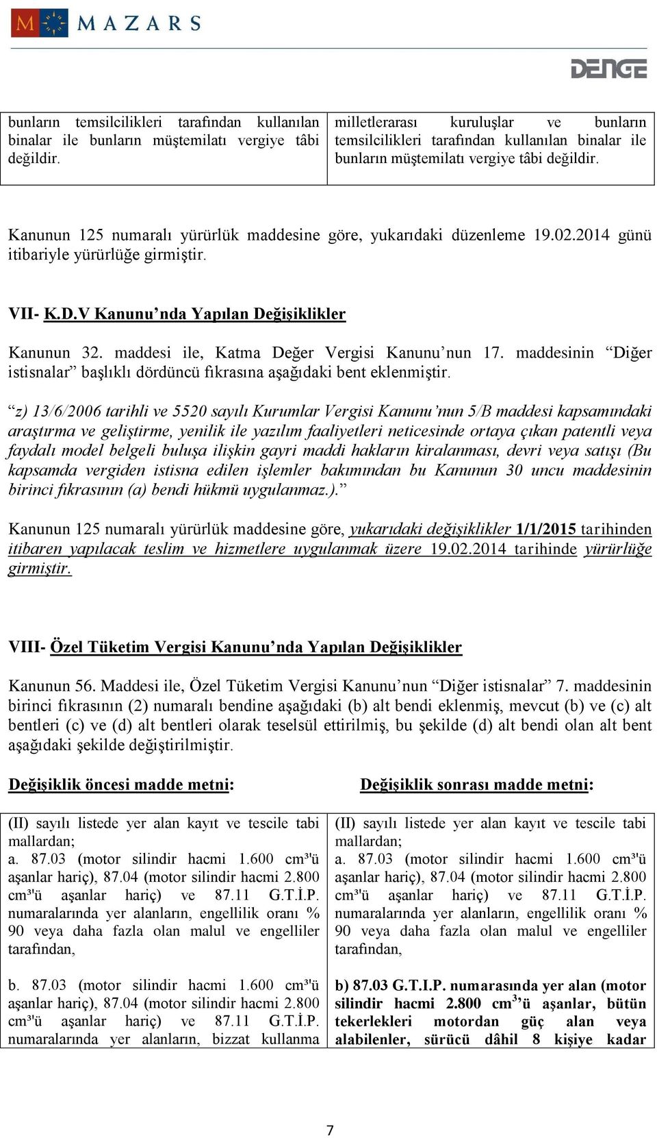 maddesi ile, Katma Değer Vergisi Kanunu nun 17. maddesinin Diğer istisnalar başlıklı dördüncü fıkrasına aşağıdaki bent eklenmiştir.