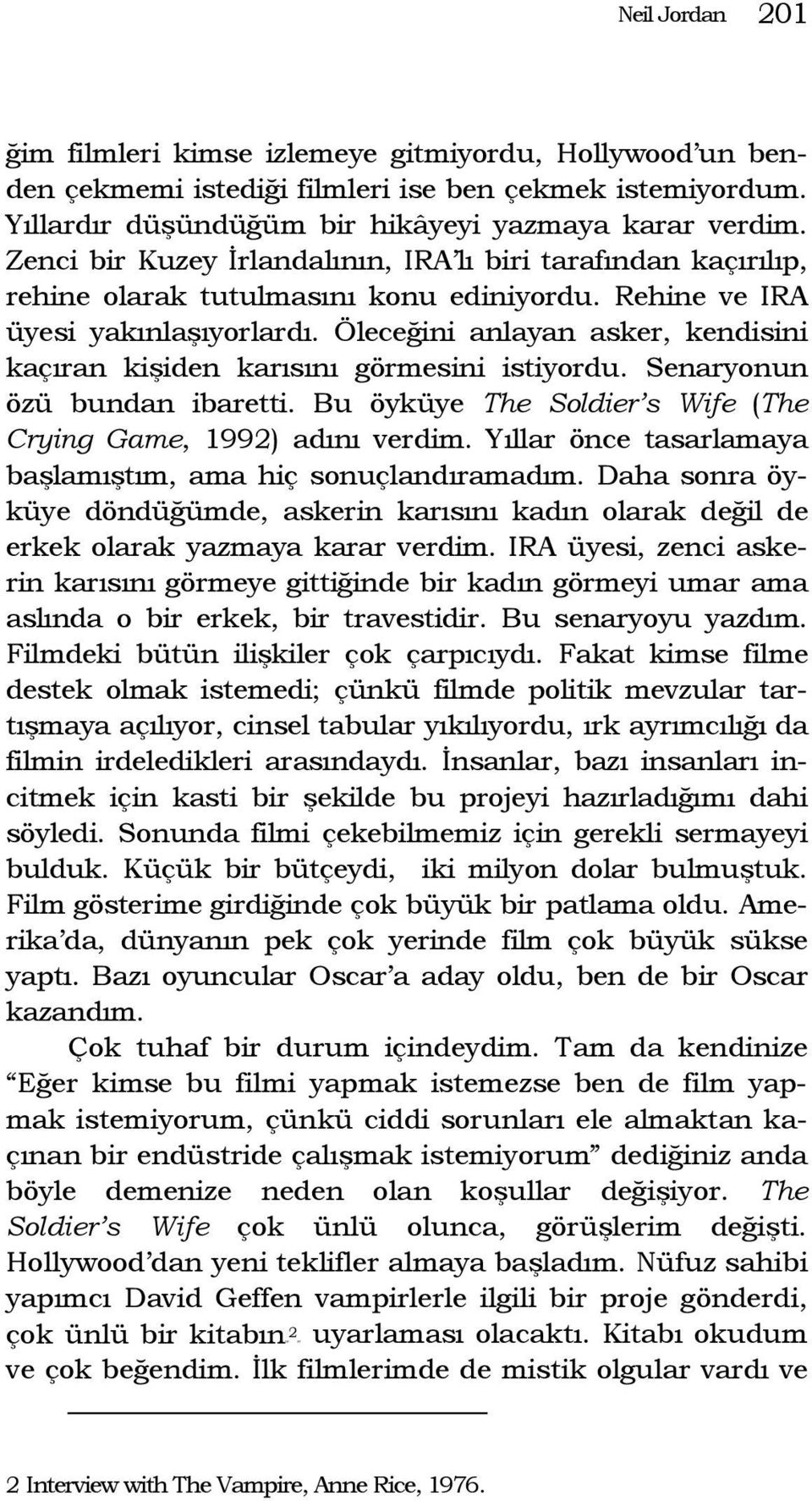 Öleceğini anlayan asker, kendisini kaçıran kişiden karısını görmesini istiyordu. Senaryonun özü bundan ibaretti. Bu öyküye The Soldier s Wife (The Crying Game, 1992) adını verdim.