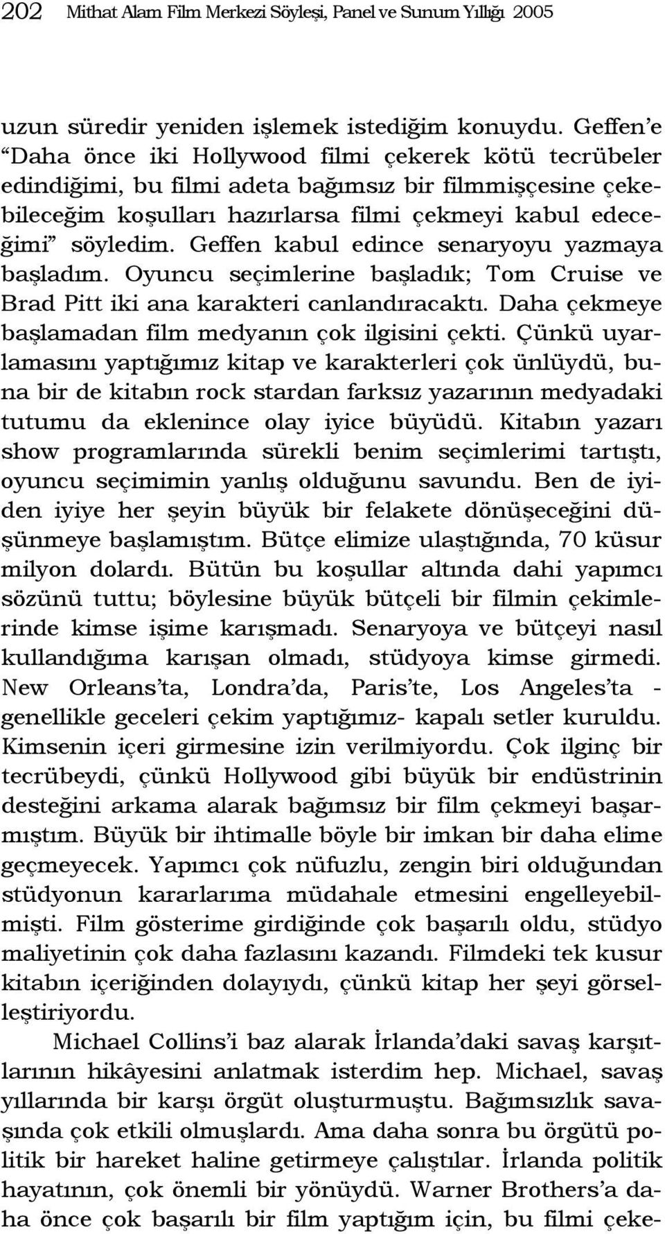 Geffen kabul edince senaryoyu yazmaya başladım. Oyuncu seçimlerine başladık; Tom Cruise ve Brad Pitt iki ana karakteri canlandıracaktı. Daha çekmeye başlamadan film medyanın çok ilgisini çekti.