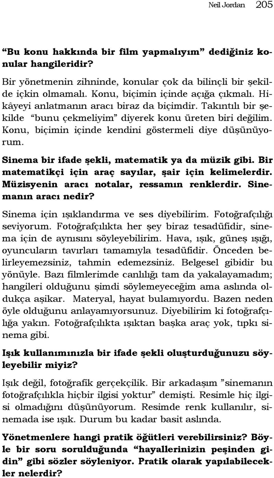 Sinema bir ifade şekli, matematik ya da müzik gibi. Bir matematikçi için araç sayılar, şair için kelimelerdir. Müzisyenin aracı notalar, ressamın renklerdir. Sinemanın aracı nedir?