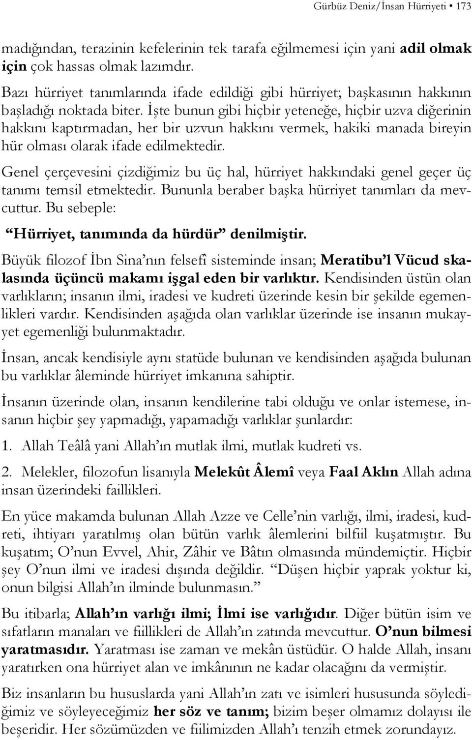 İşte bunun gibi hiçbir yeteneğe, hiçbir uzva diğerinin hakkını kaptırmadan, her bir uzvun hakkını vermek, hakiki manada bireyin hür olması olarak ifade edilmektedir.