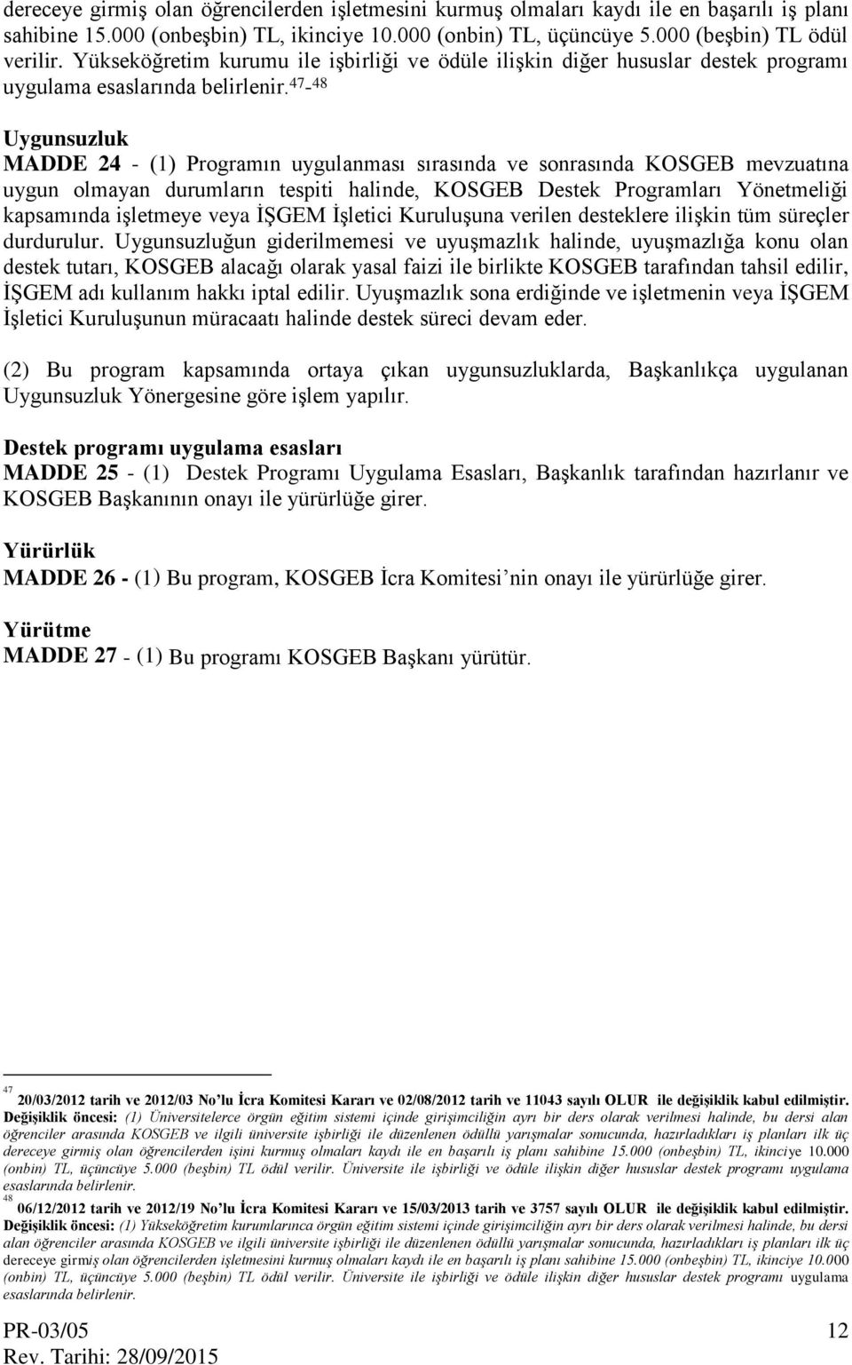 47-48 Uygunsuzluk MADDE 24 - (1) Programın uygulanması sırasında ve sonrasında KOSGEB mevzuatına uygun olmayan durumların tespiti halinde, KOSGEB Destek Programları Yönetmeliği kapsamında işletmeye