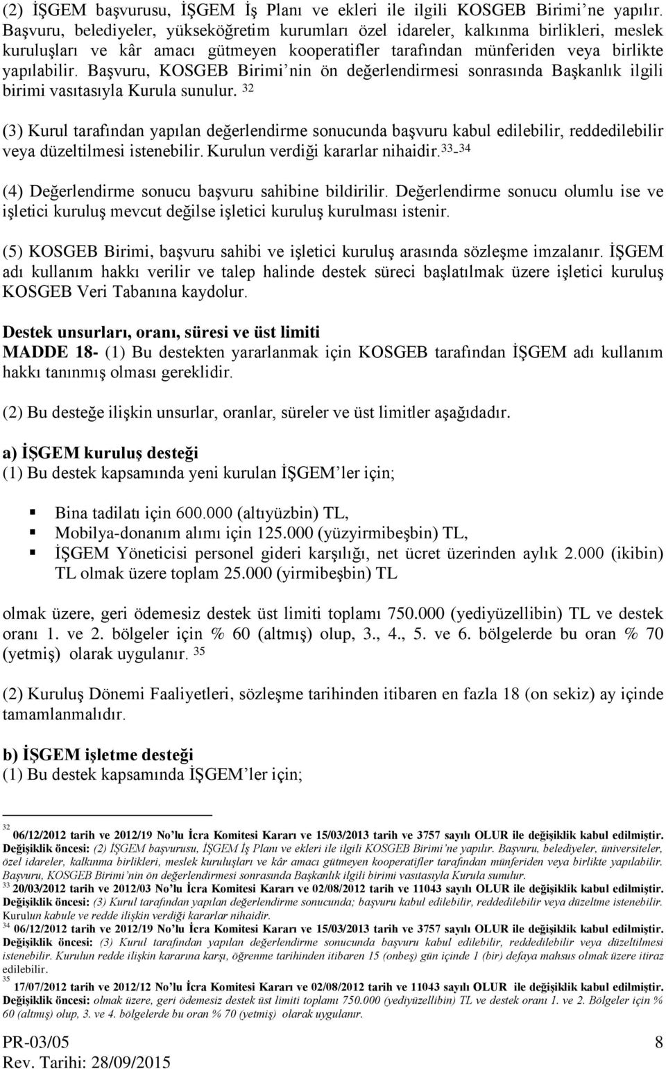 Başvuru, KOSGEB Birimi nin ön değerlendirmesi sonrasında Başkanlık ilgili birimi vasıtasıyla Kurula sunulur.