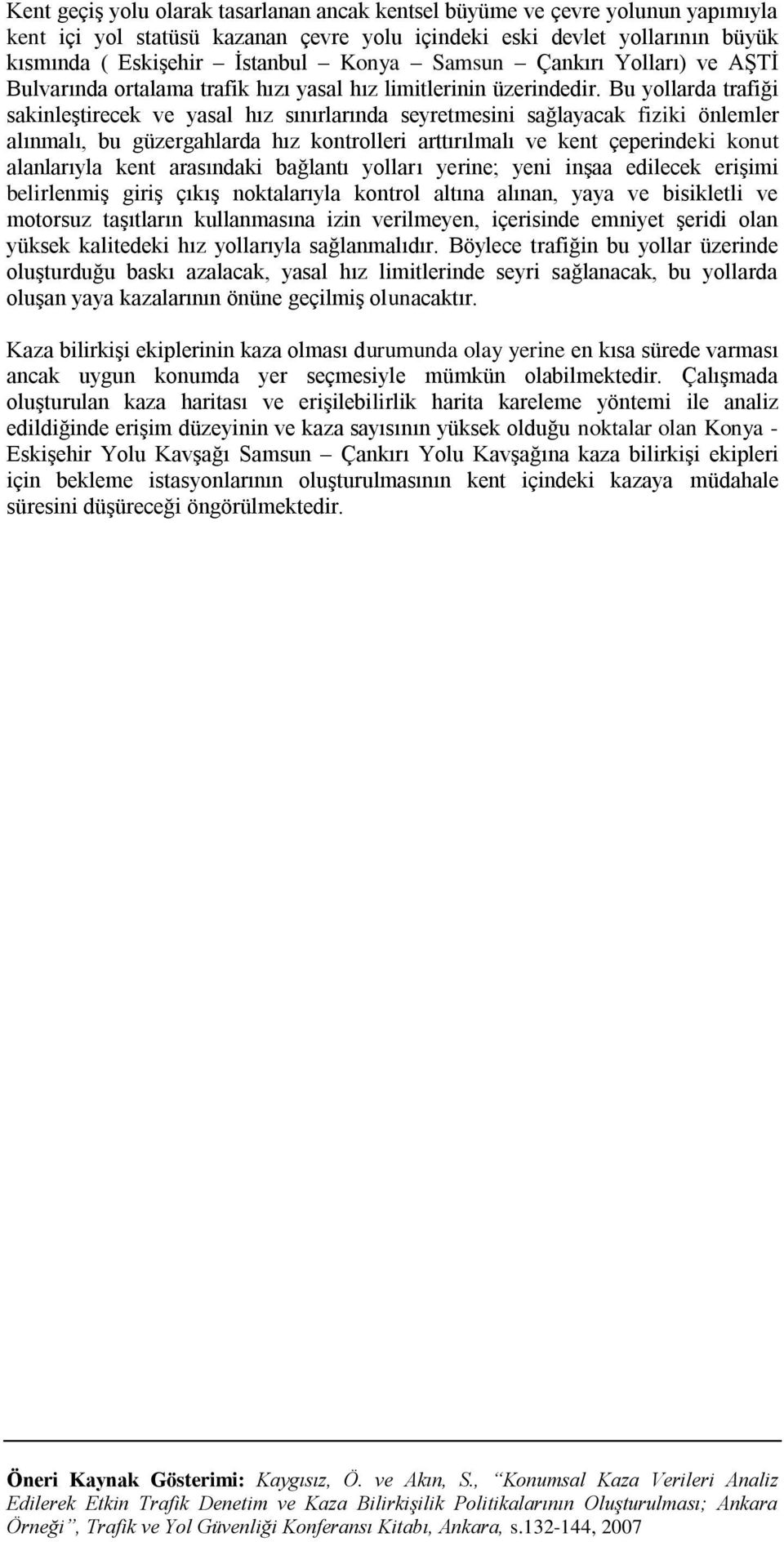 Bu yollarda trafiği sakinleştirecek ve yasal hız sınırlarında seyretmesini sağlayacak fiziki önlemler alınmalı, bu güzergahlarda hız kontrolleri arttırılmalı ve kent çeperindeki konut alanlarıyla