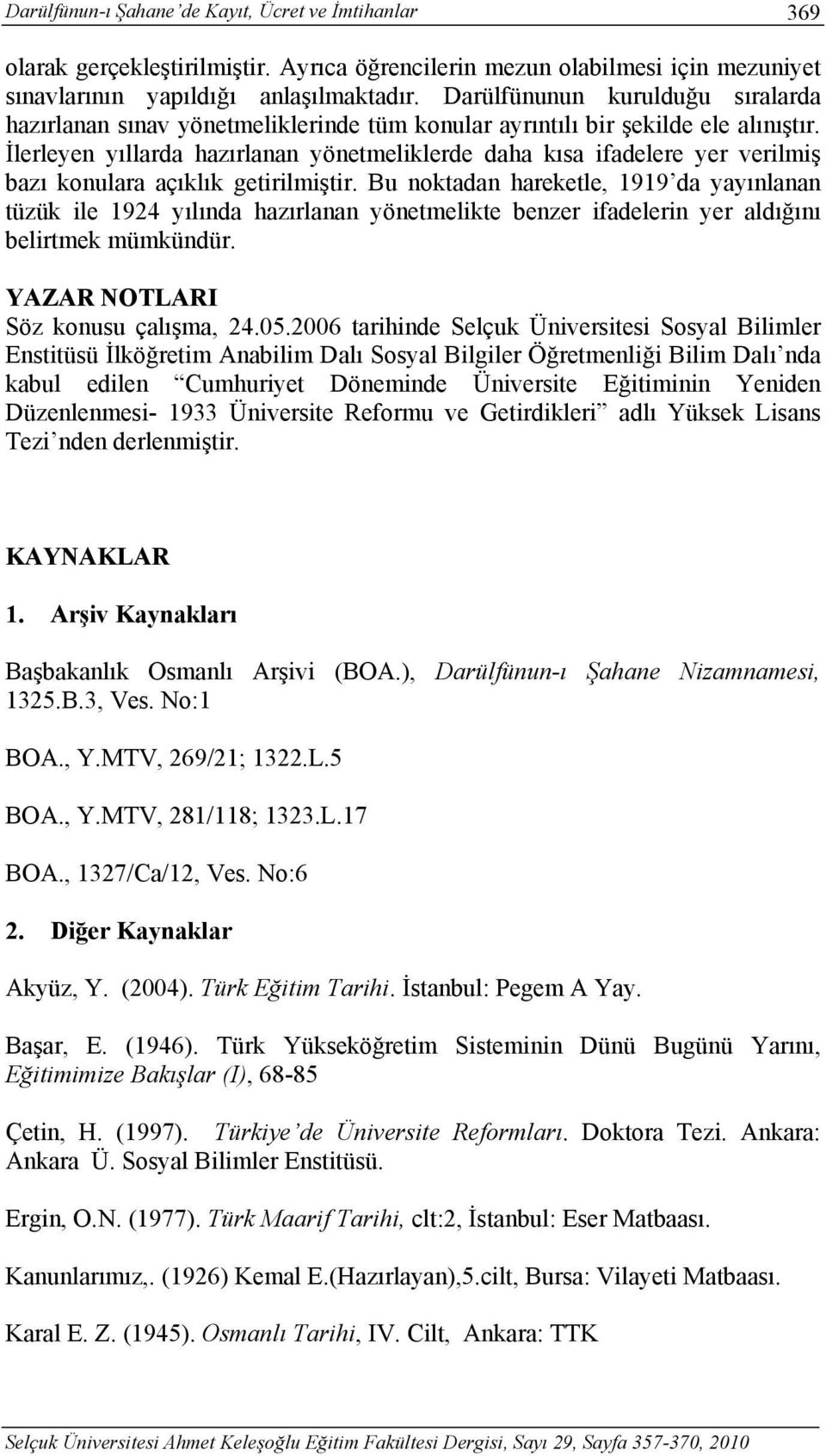 İlerleyen yıllarda hazırlanan yönetmeliklerde daha kısa ifadelere yer verilmiş bazı konulara açıklık getirilmiştir.