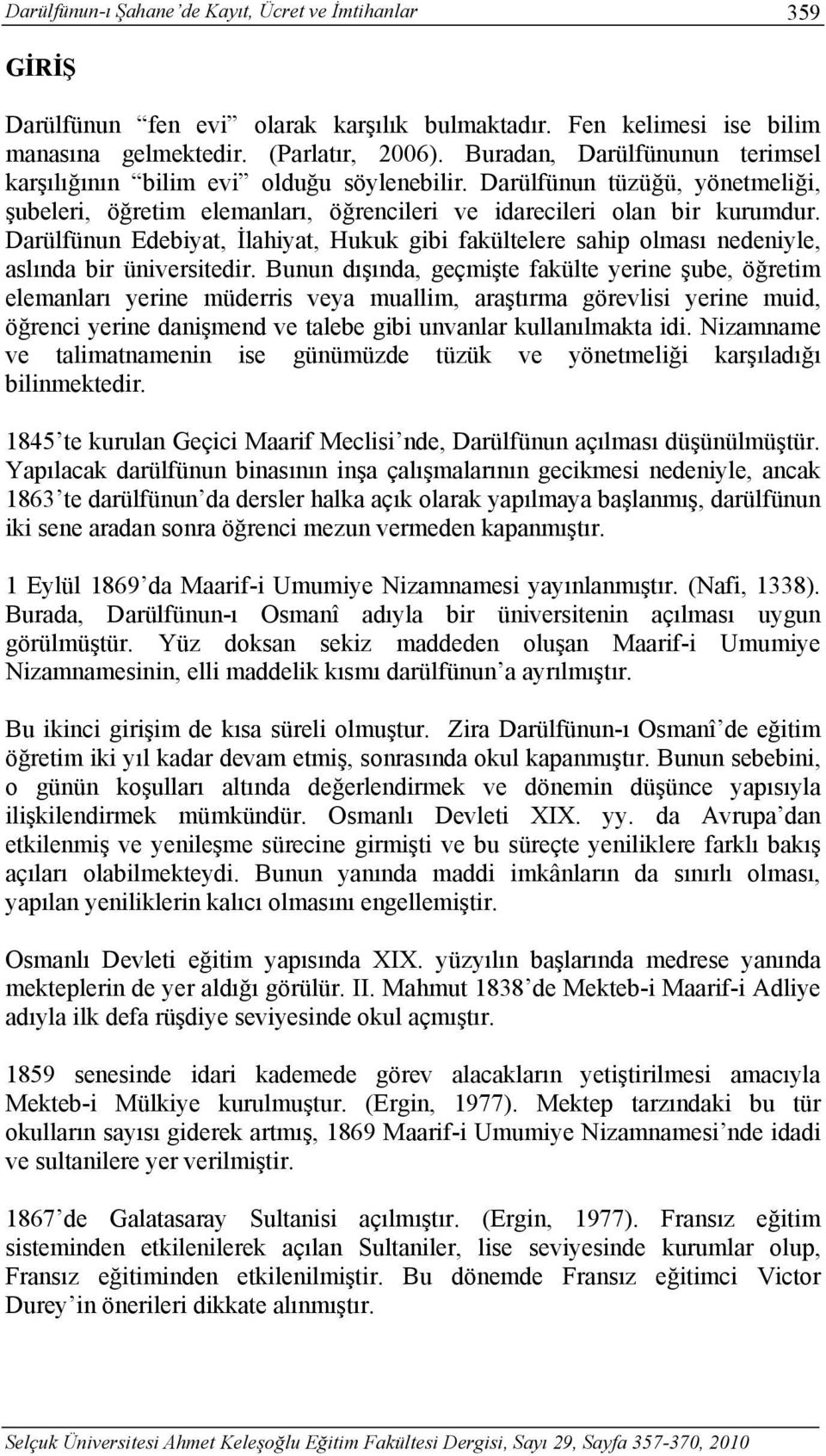 Darülfünun Edebiyat, İlahiyat, Hukuk gibi fakültelere sahip olması nedeniyle, aslında bir üniversitedir.