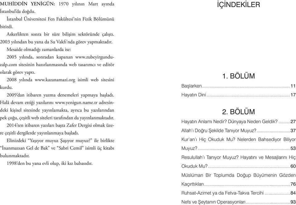 com sitesinin hazırlanmasında web tasarımcı ve editör olarak görev yaptı. 2008 yılında www.kazanamazi.org isimli web sitesini kurdu. 2009 dan itibaren yazma denemeleri yapmaya başladı.