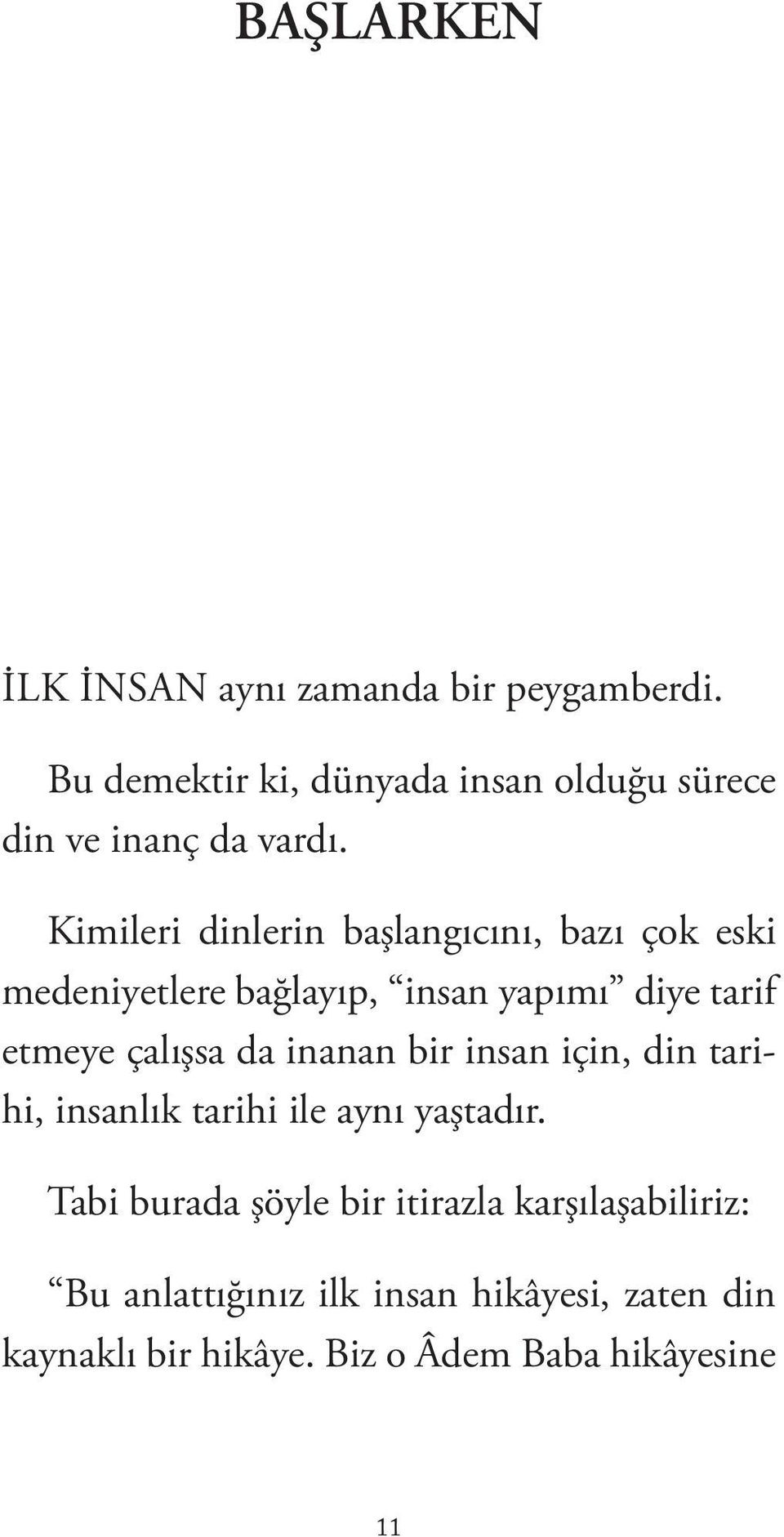 Kimileri dinlerin başlangıcını, bazı çok eski medeniyetlere bağlayıp, insan yapımı diye tarif etmeye çalışsa