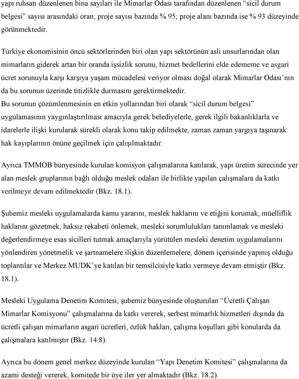 Türkiye ekonomisinin öncü sektörlerinden biri olan yapı sektörünün asli unsurlarından olan mimarların giderek artan bir oranda işsizlik sorunu, hizmet bedellerini elde edememe ve asgari ücret