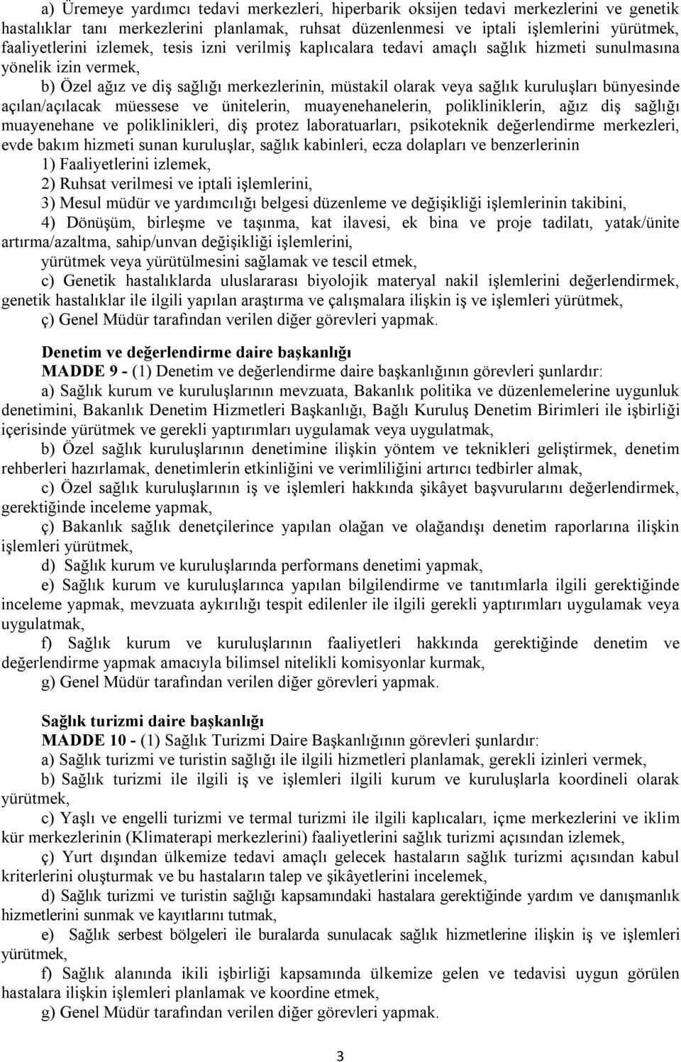 açılan/açılacak müessese ve ünitelerin, muayenehanelerin, polikliniklerin, ağız diş sağlığı muayenehane ve poliklinikleri, diş protez laboratuarları, psikoteknik değerlendirme merkezleri, evde bakım