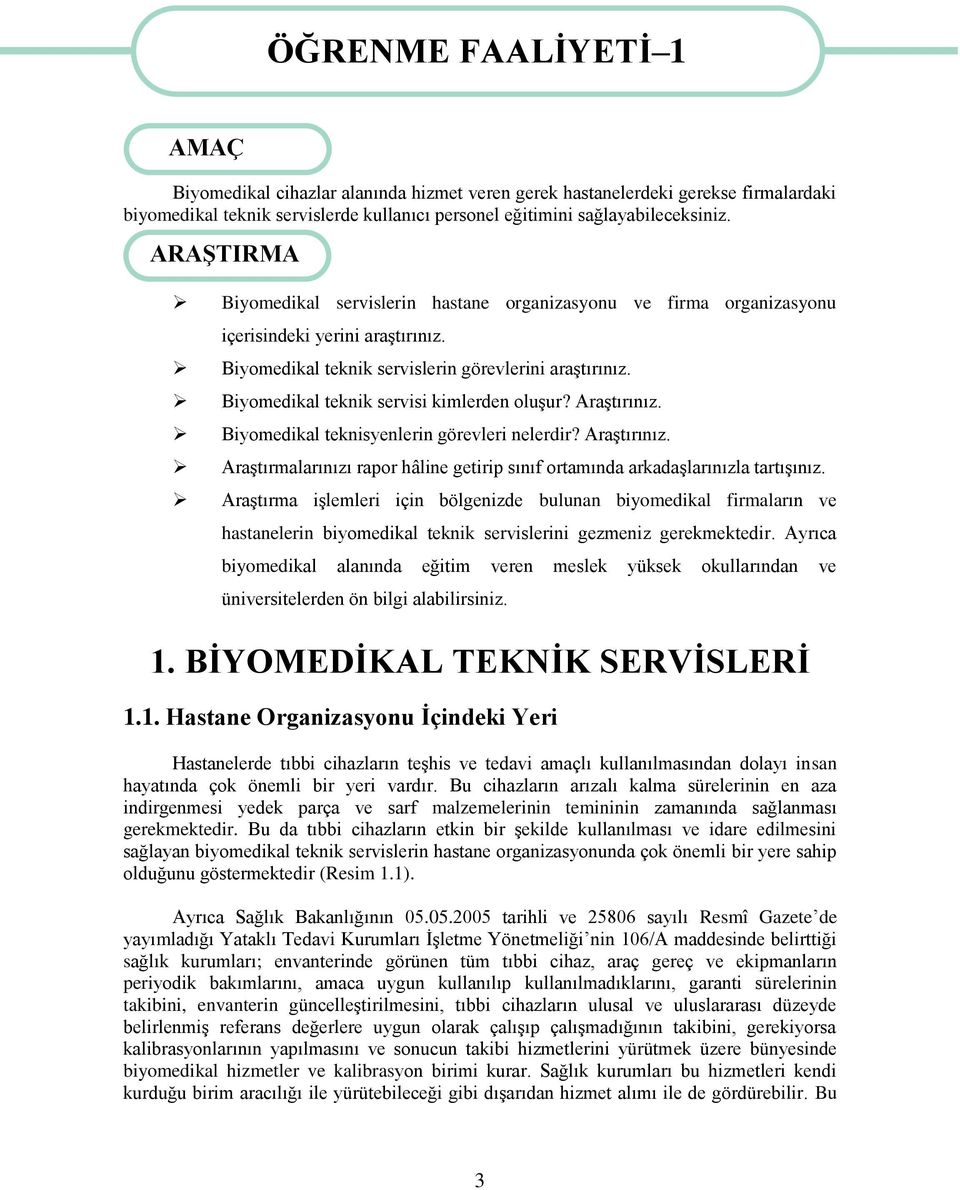 Biyomedikal teknik servisi kimlerden oluģur? AraĢtırınız. Biyomedikal teknisyenlerin görevleri nelerdir? AraĢtırınız. AraĢtırmalarınızı rapor hâline getirip sınıf ortamında arkadaģlarınızla tartıģınız.