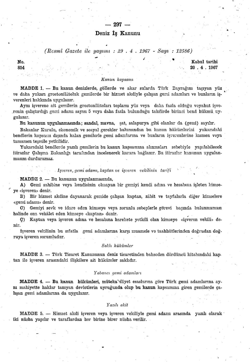 Aynı işverene ait gemilerin grostonilâtoları toplamı yüz veya daha fazla olduğu veyahut işverenin çalıştırdığı gemi adamı sayısı 5 veya daha fazla bulunduğu takdirde birinci bend hükmü uygulanır.