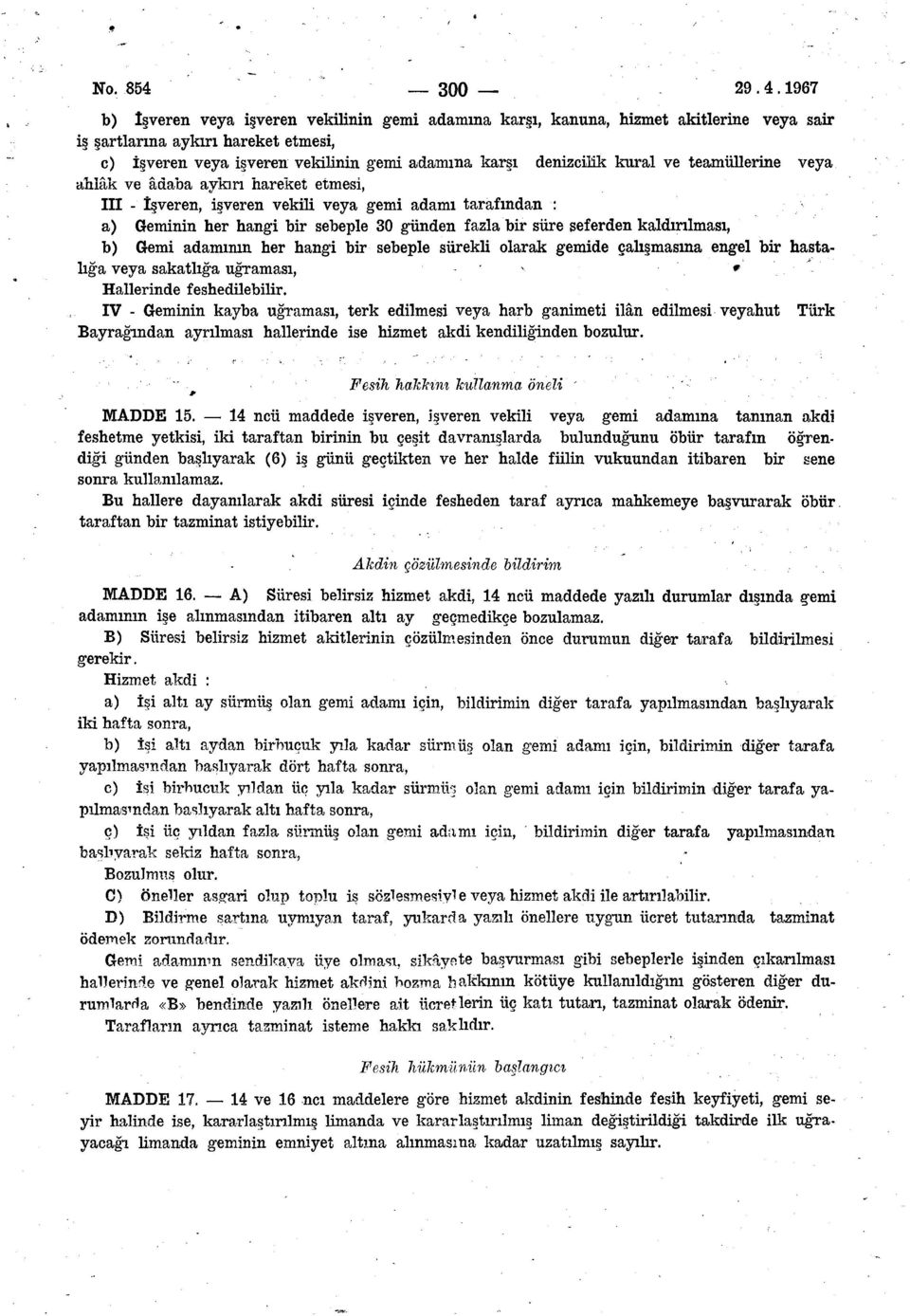 1967 b) İşveren veya işveren vekilinin gemi adamına karşı, kanuna, hizmet akitlerine veya sair iş şartlarına aykırı hareket etmesi, c) İşveren veya işveren vemknin gemi adamına karşı denizcilik kural