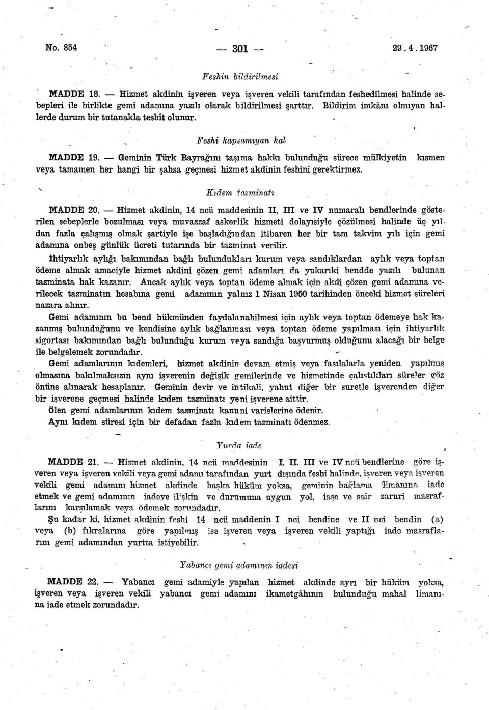 Geminin Türk Bayrağını taşıma hakkı bulunduğu sürece mülkiyetin veya tamamen her hangi bir şahsa geçmesi hizmet akdinin feshini gerektirmez. kısmen x Kıdem tazminatı MADDE 20.