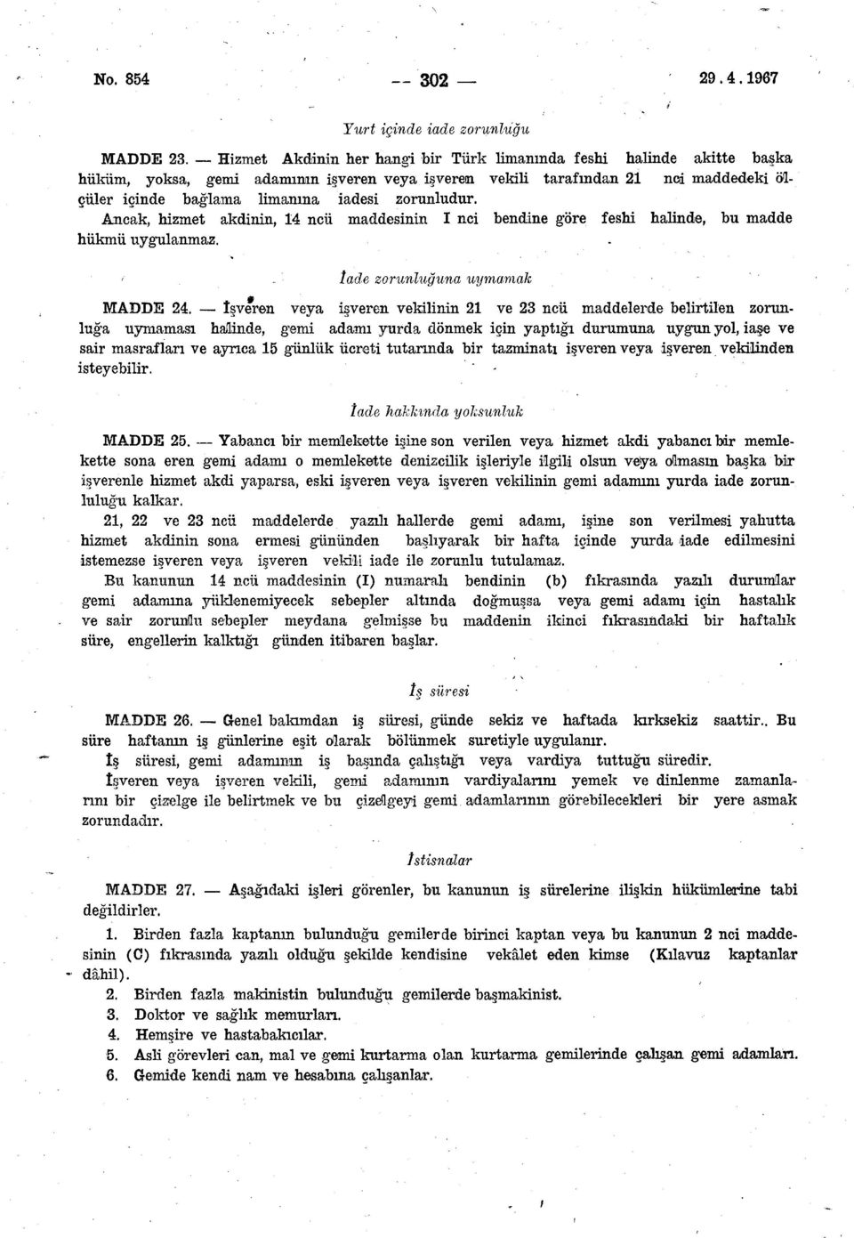 zorunludur. Ancak, hizmet akdinin, 14 ncü maddesinin I nci bendine göre feshi halinde, bu madde hükmü uygulanmaz. - İade zorunluğuna uymamak - - MADDE 24.