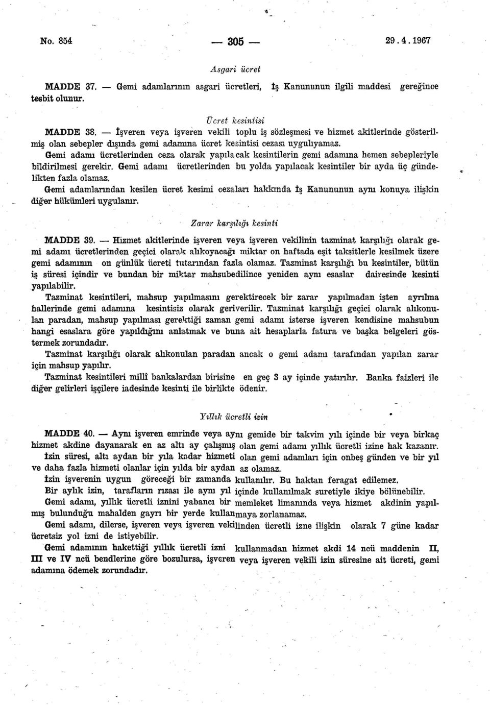 Gemi adamı ücretlerinden ceza olarak yapılacak kesintilerin gemi adamına hemen sebepleriyle bildirilmesi gerekir.