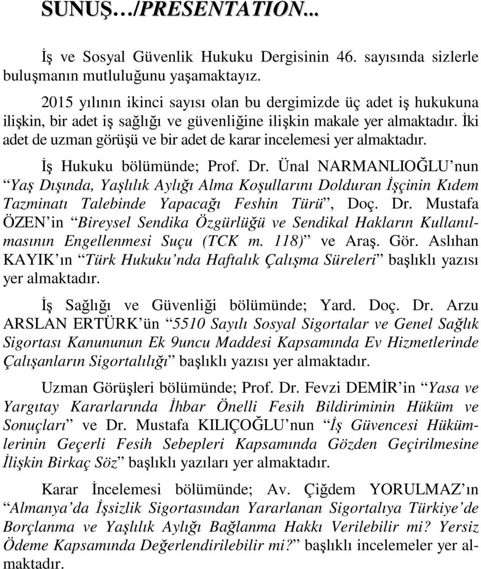 İki adet de uzman görüşü ve bir adet de karar incelemesi yer almaktadır. İş Hukuku bölümünde; Prof. Dr.