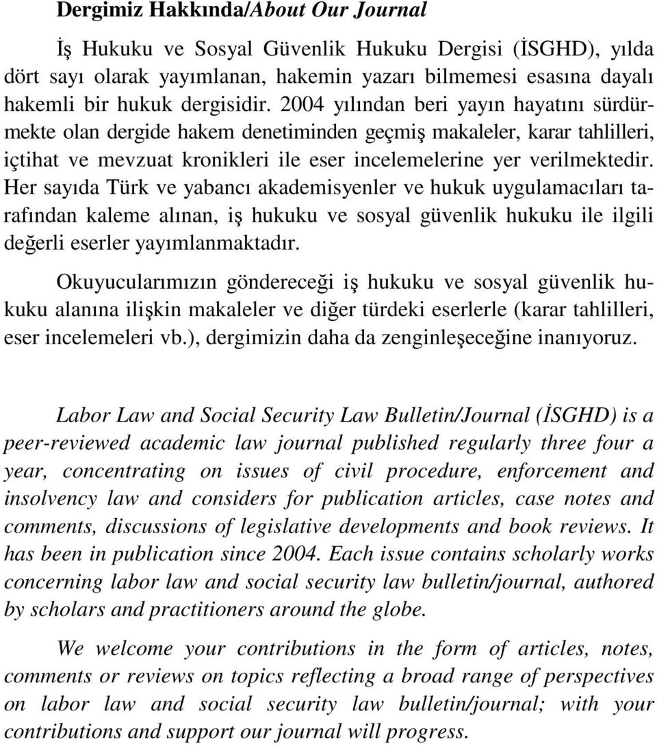 Her sayıda Türk ve yabancı akademisyenler ve hukuk uygulamacıları tarafından kaleme alınan, iş hukuku ve sosyal güvenlik hukuku ile ilgili değerli eserler yayımlanmaktadır.