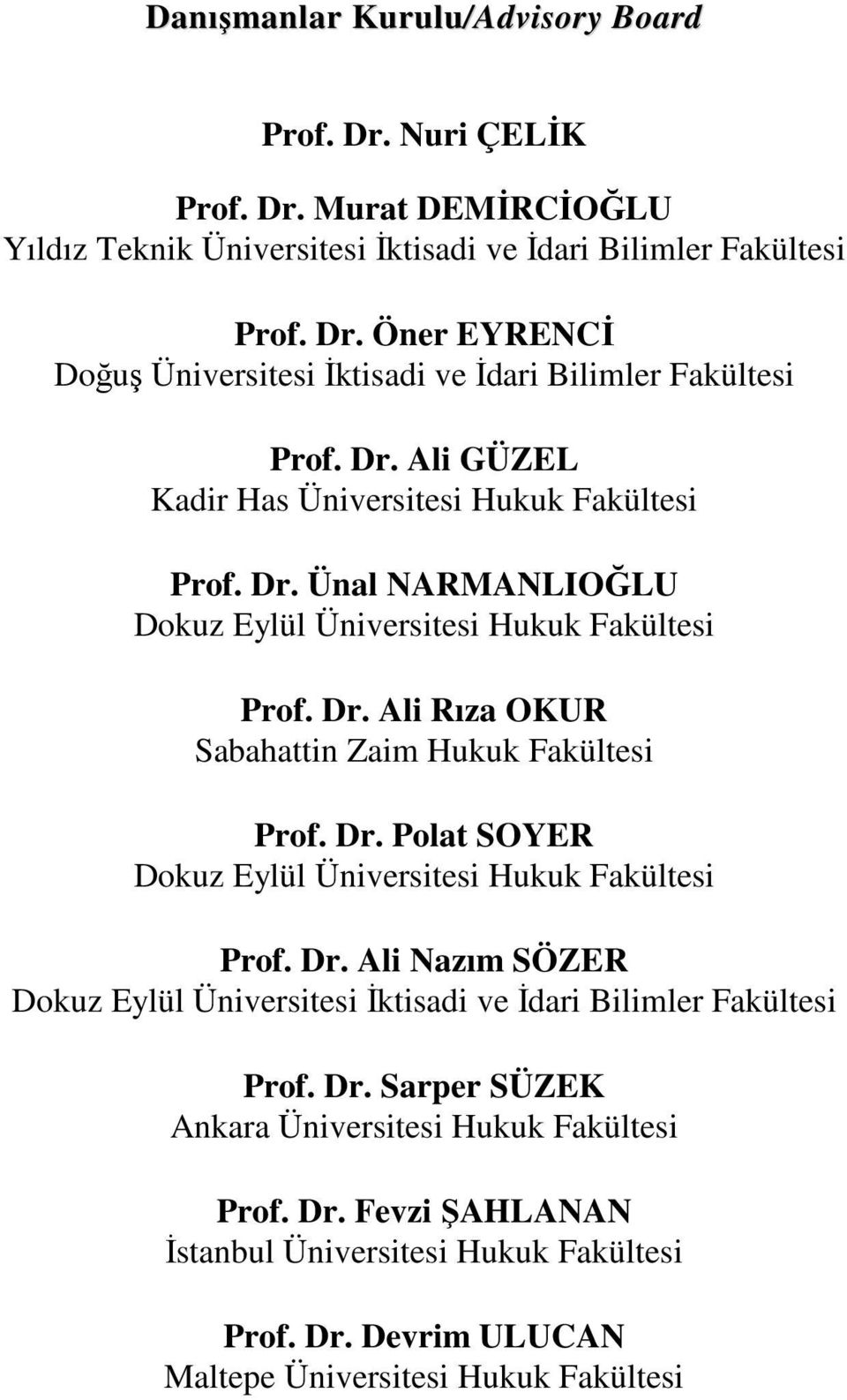 Dr. Polat SOYER Dokuz Eylül Üniversitesi Hukuk Fakültesi Prof. Dr. Ali Nazım SÖZER Dokuz Eylül Üniversitesi İktisadi ve İdari Bilimler Fakültesi Prof. Dr. Sarper SÜZEK Ankara Üniversitesi Hukuk Fakültesi Prof.