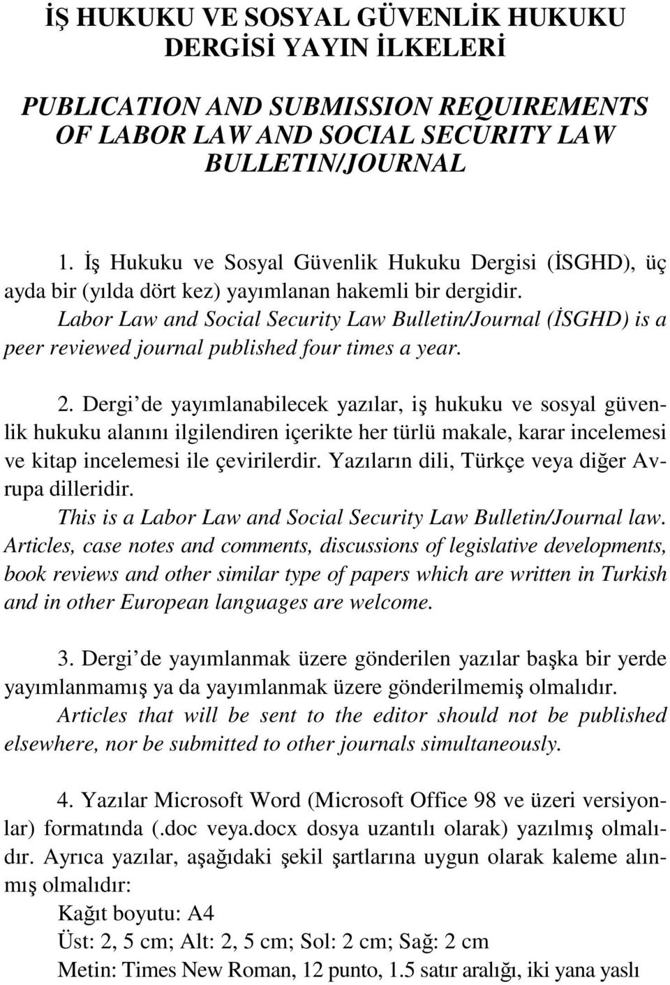 Labor Law and Social Security Law Bulletin/Journal (İSGHD) is a peer reviewed journal published four times a year. 2.