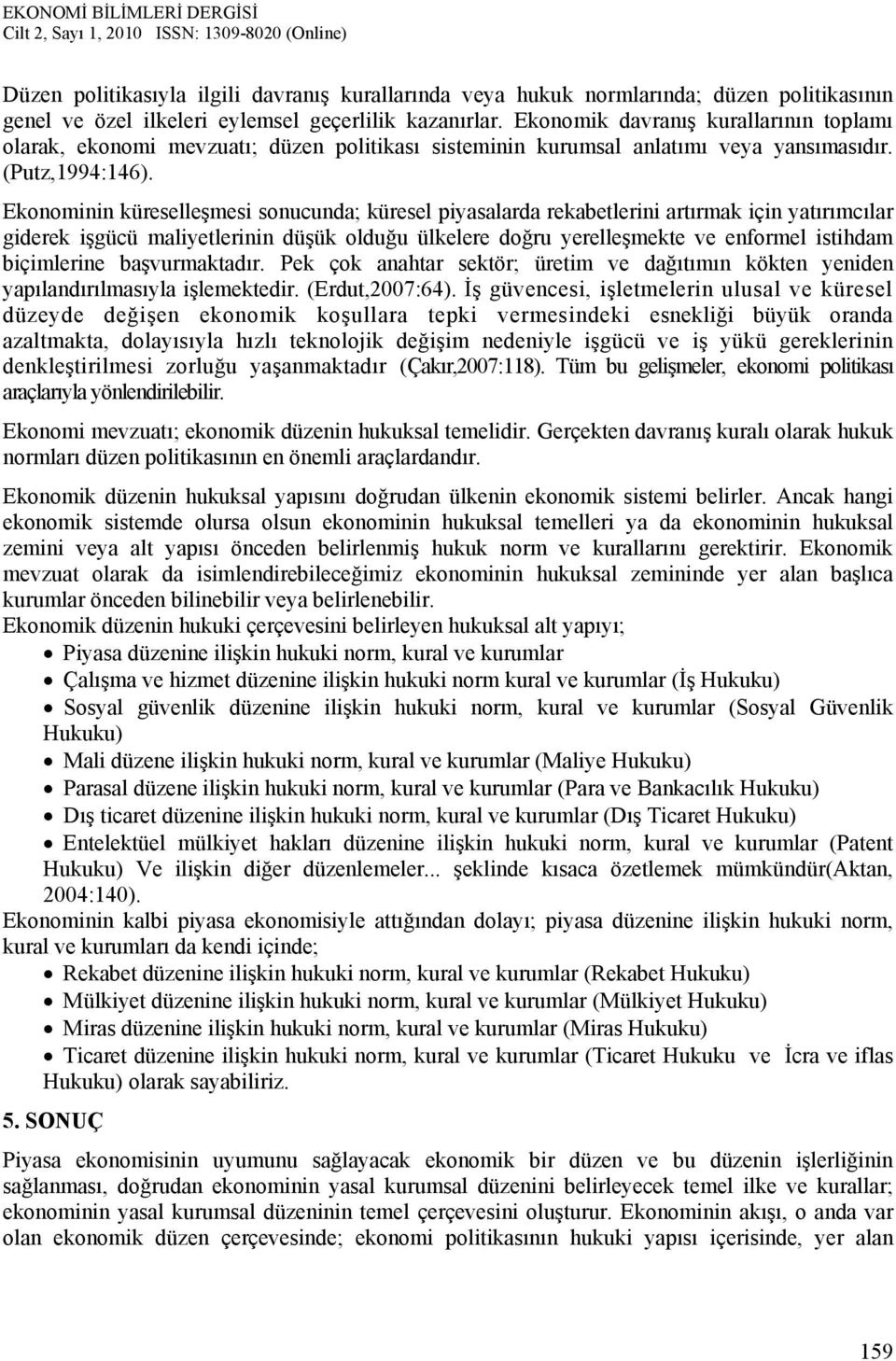 Ekonominin küreselleşmesi sonucunda; küresel piyasalarda rekabetlerini artırmak için yatırımcılar giderek işgücü maliyetlerinin düşük olduğu ülkelere doğru yerelleşmekte ve enformel istihdam