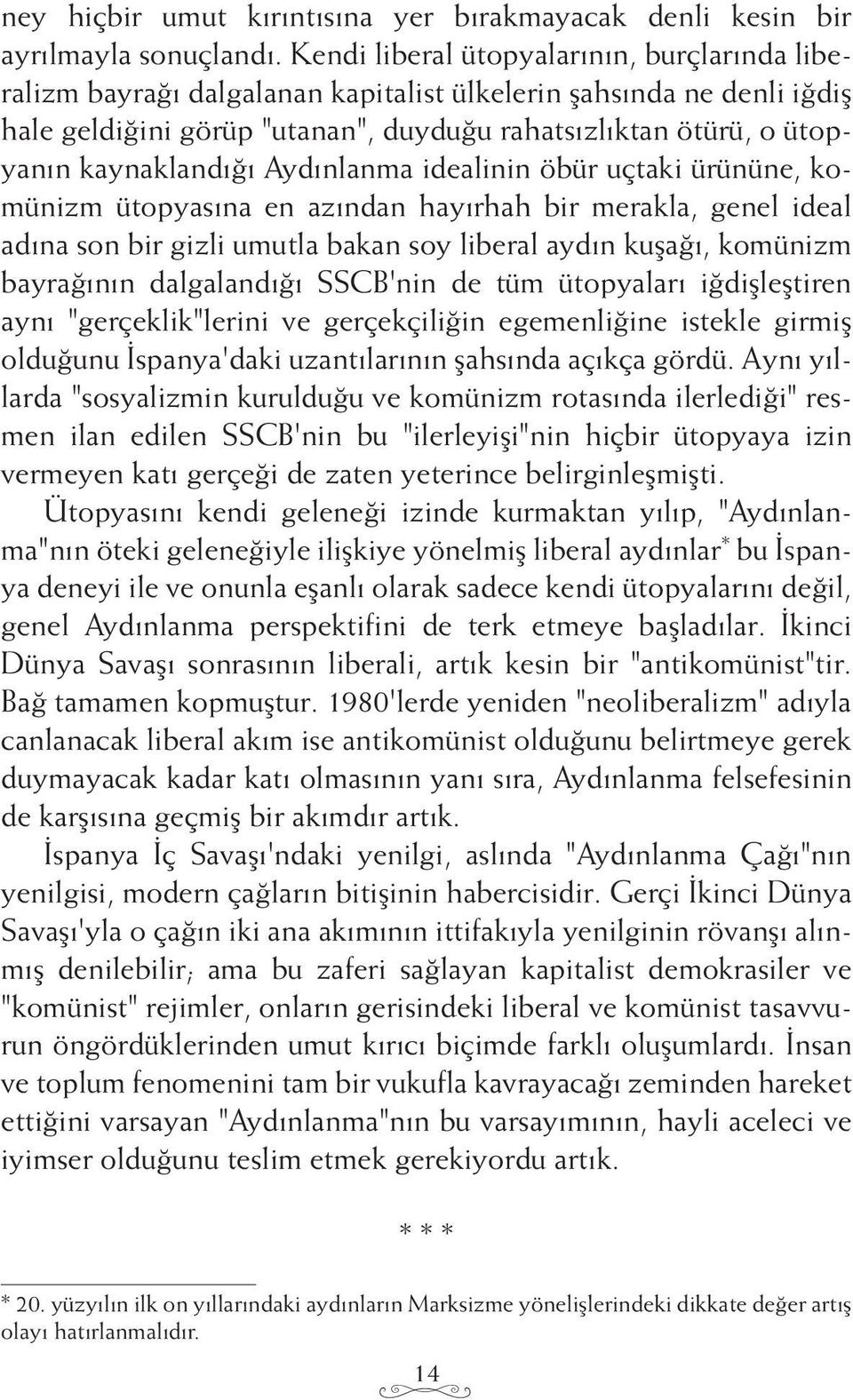 kaynaklandığı Aydınlanma idealinin öbür uçtaki ürününe, komünizm ütopyasına en azından hayırhah bir merakla, genel ideal adına son bir gizli umutla bakan soy liberal aydın kuşağı, komünizm bayrağının