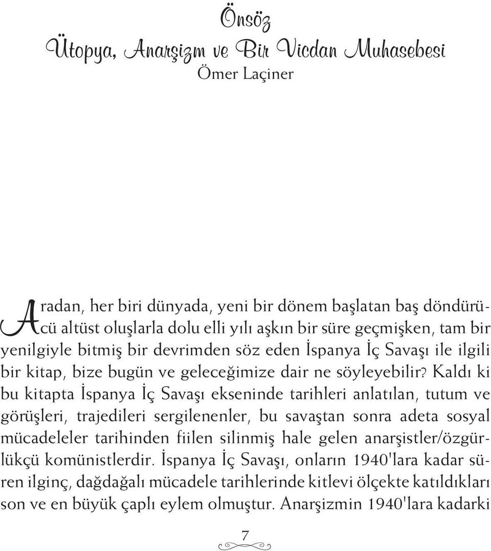 Kaldı ki bu kitapta İspanya İç Savaşı ekseninde tarihleri anlatılan, tutum ve görüşleri, trajedileri sergilenenler, bu savaştan sonra adeta sosyal mücadeleler tarihinden fiilen silinmiş