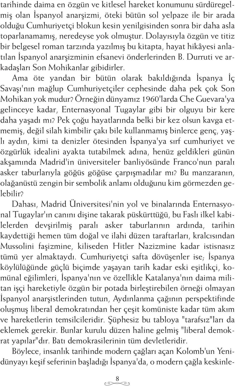 Durruti ve arkadaşları Son Mohikanlar gibidirler. Ama öte yandan bir bütün olarak bakıldığında İspanya İç Savaşı'nın mağlup Cumhuriyetçiler cephesinde daha pek çok Son Mohikan yok mudur?