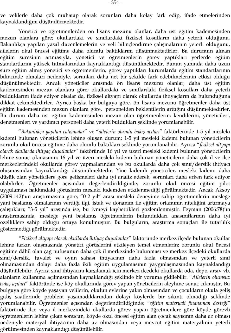 düzenlemelerin ve veli bilinçlendirme çalışmalarının yeterli olduğunu, ailelerin okul öncesi eğitime daha olumlu baktıklarını düşünmektedirler.