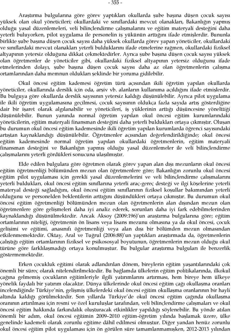 Bununla birlikte şube başına düşen çocuk sayısı daha yüksek okullarda görev yapan yöneticiler, okullardaki ve sınıflardaki ı yeterli bulduklarını ifade etmelerine rağmen, okullardaki fiziksel