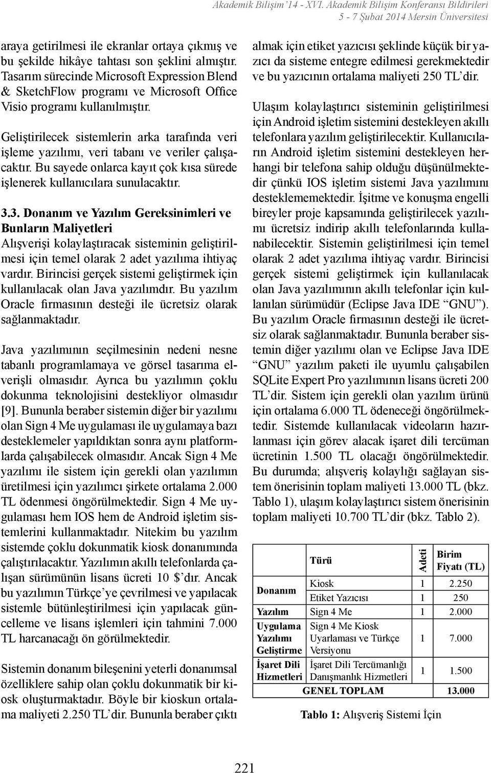 Geliştirilecek sistemlerin arka tarafında veri işleme yazılımı, veri tabanı ve veriler çalışacaktır. Bu sayede onlarca kayıt çok kısa sürede işlenerek kullanıcılara sunulacaktır. 3.