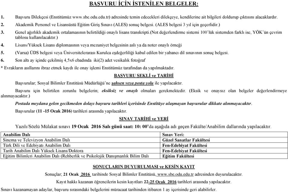 (not değerlendirme sistemi 100 lük sistemden farklı ise, YÖK ün çevrim tablosu kullanılacaktır.) 4. Lisans/Yüksek Lisans diplomasının veya mezuniyet belgesinin aslı ya da noter onaylı örneği 5.