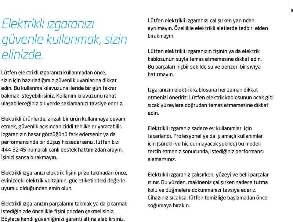 Elektrikli ürünlerde, arızalı bir ürün kullanmaya devam etmek, güvenlik açısından ciddi tehlikeler yaratabilir.