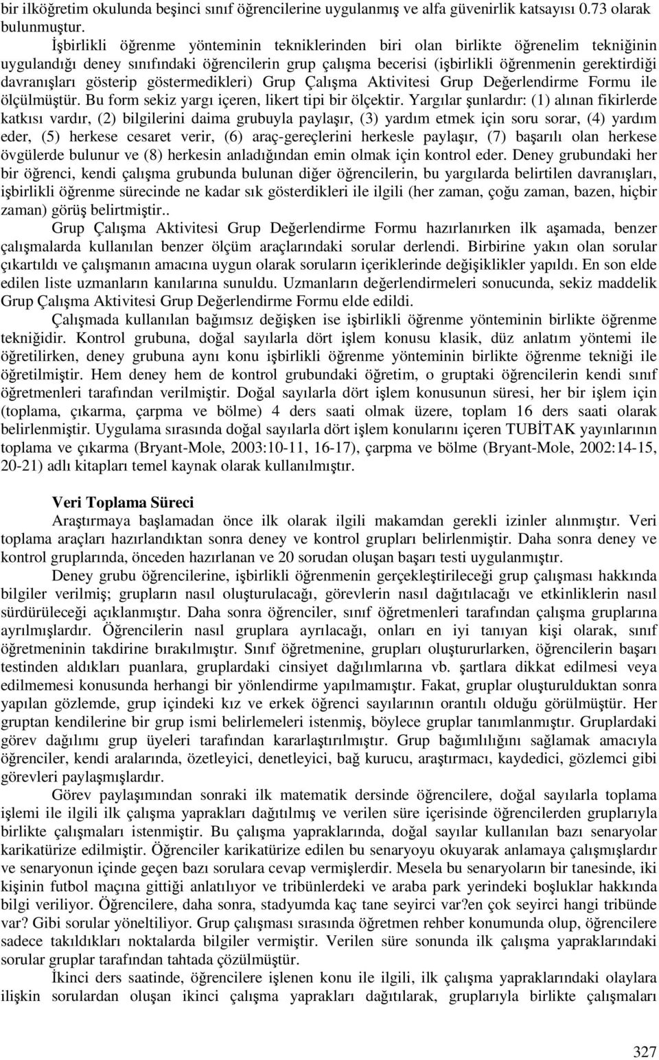 göstermedikleri) Grup Çalıma Aktivitesi Grup Deerlendirme Formu ile ölçülmütür. Bu form sekiz yargı içeren, likert tipi bir ölçektir.