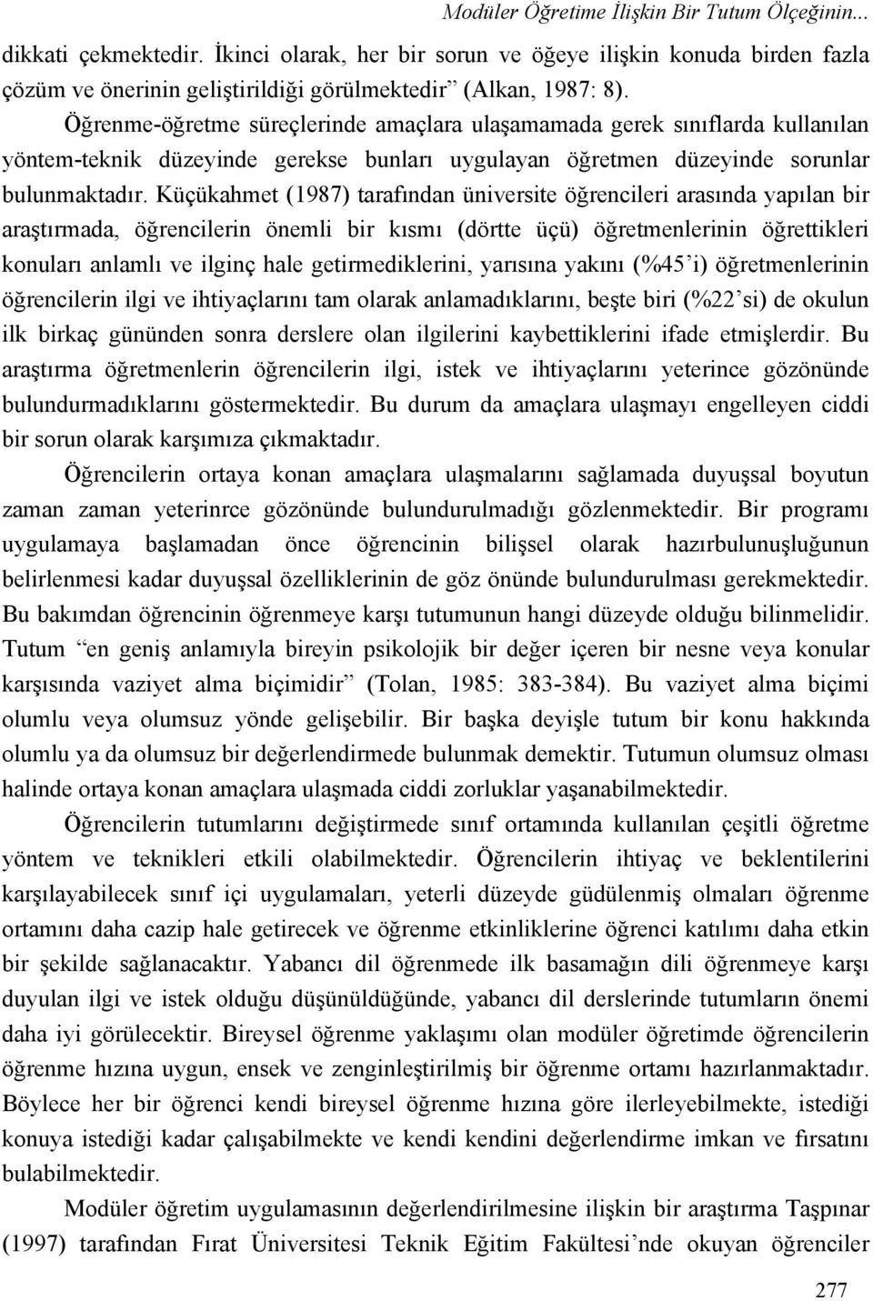 Küçükahmet (1987) tarafından üniversite öğrencileri arasında yapılan bir araştırmada, öğrencilerin önemli bir kısmı (dörtte üçü) öğretmenlerinin öğrettikleri konuları anlamlı ve ilginç hale