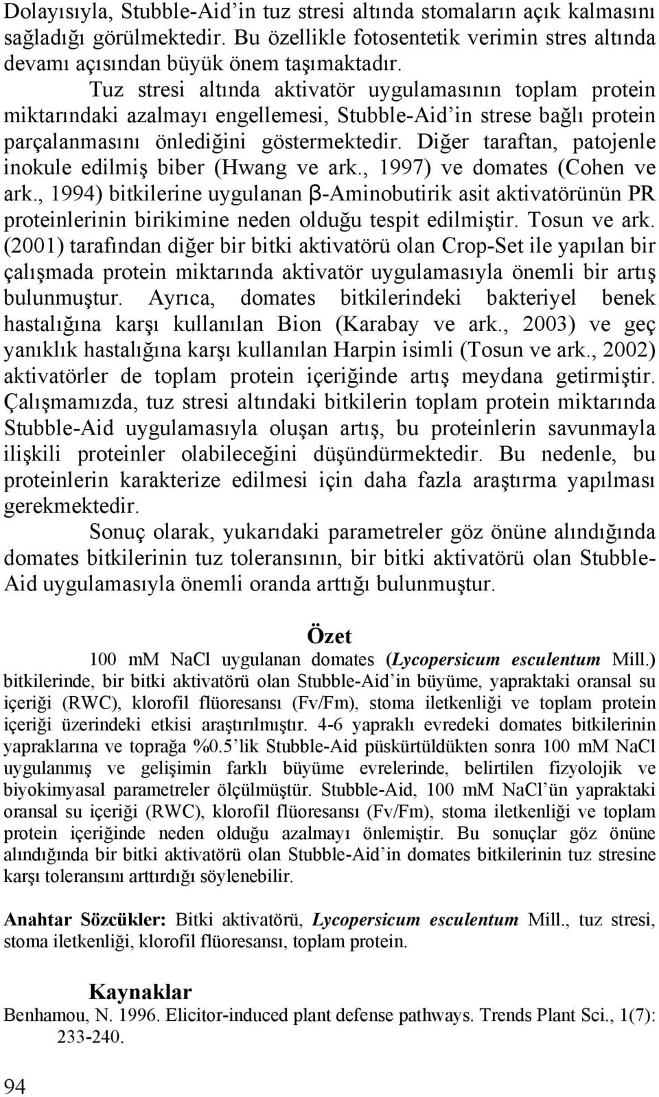 Diğer taraftan, patojenle inokule edilmiş biber (Hwang ve ark., 1997) ve domates (Cohen ve ark.